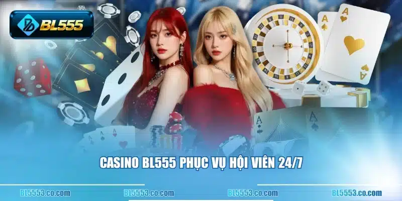 Casino BL555 phục vụ hội viên 24/7