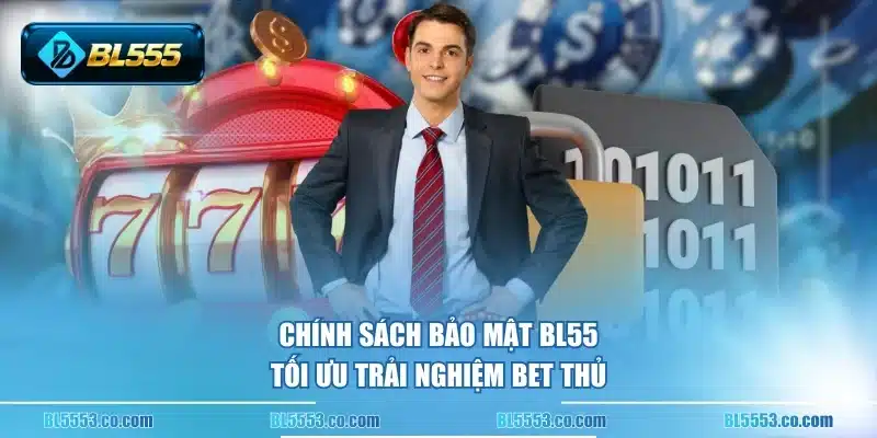 Chính sách bảo mật BL55 tối ưu trải nghiệm bet thủ