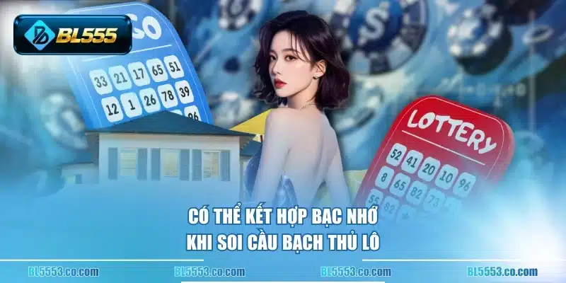 Có thể kết hợp bạc nhớ khi soi cầu bạch thủ lô