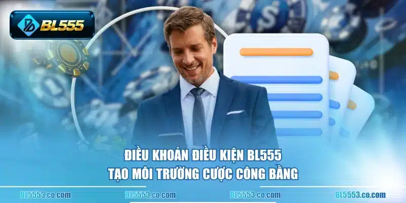 Điều khoản điều kiện BL555 tạo môi trường cược công bằng