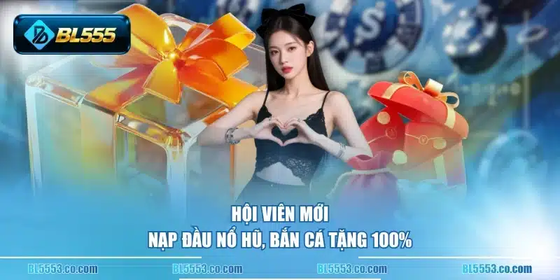 Hội viên mới nạp đầu nổ hũ, bắn cá tặng 100%