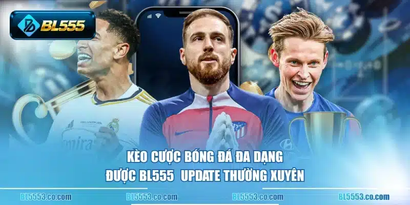 Kèo cược bóng đá đa dạng được BL555  update thường xuyên
