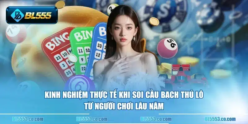 Kinh nghiệm thực tế khi soi cầu bạch thủ lô từ người chơi lâu năm