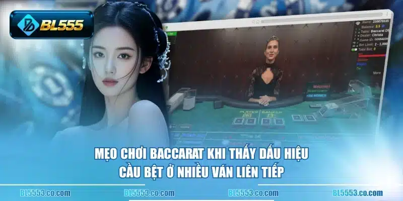 Mẹo chơi Baccarat khi thấy dấu hiệu cầu bệt ở nhiều ván liên tiếp