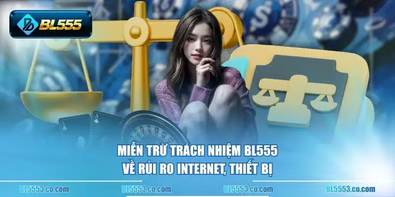 Miễn trừ trách nhiệm BL555 về rủi ro internet, thiết bị