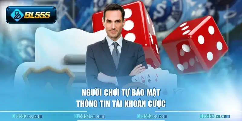 Người chơi tự bảo mật thông tin tài khoản cược