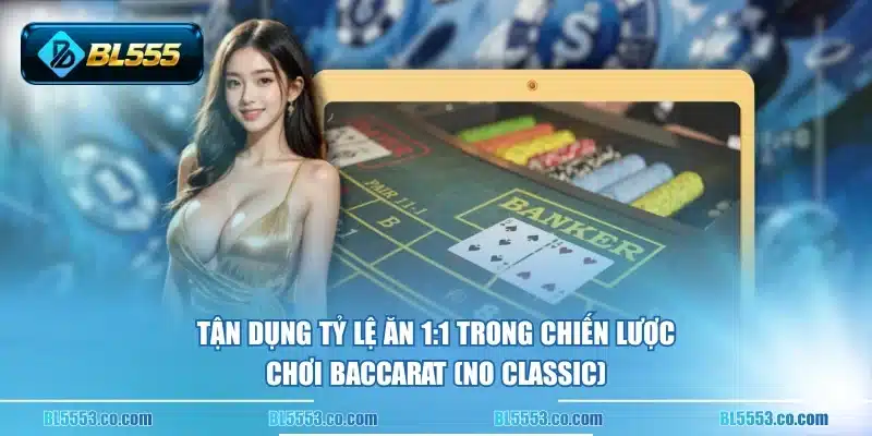 Tận dụng tỷ lệ ăn 1:1 trong chiến lược chơi Baccarat (No Classic)